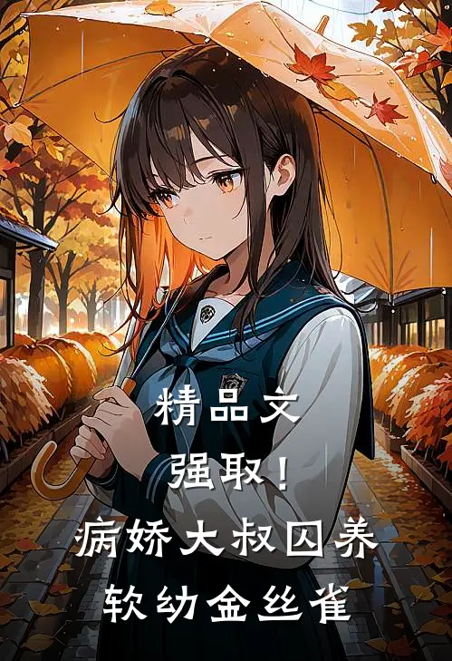 精品文强取！病娇大叔囚养软幼金丝雀