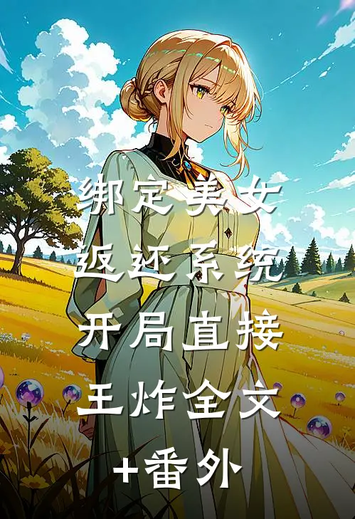 绑定美女返还系统，开局直接王炸全文+番外