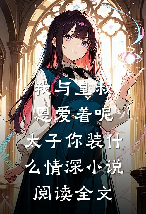 我与皇叔恩爱着呢,太子你装什么情深小说阅读全文