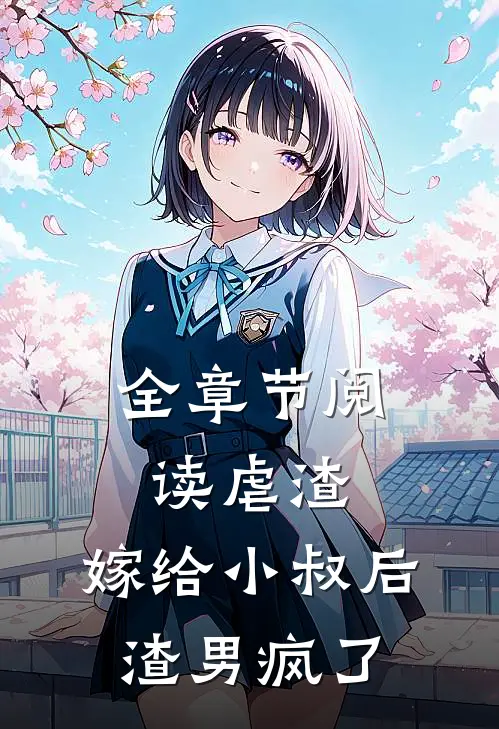 全章节阅读虐渣:嫁给小叔后,渣男疯了