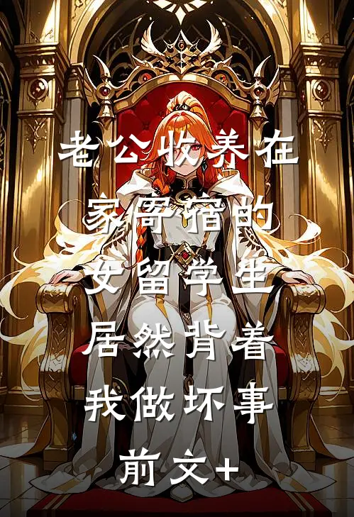 老公收养在家寄宿的女留学生，居然背着我做坏事前文+