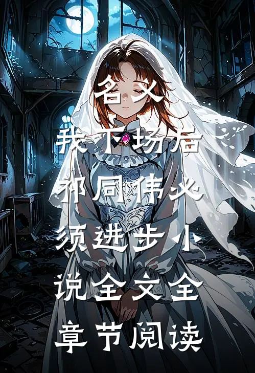 名义：我下场后，祁同伟必须进步小说全文全章节阅读