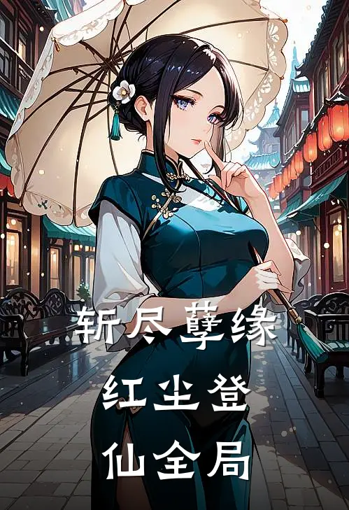 斩尽孽缘，红尘登仙全局