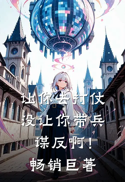 让你去打仗，没让你带兵谋反啊！畅销巨著