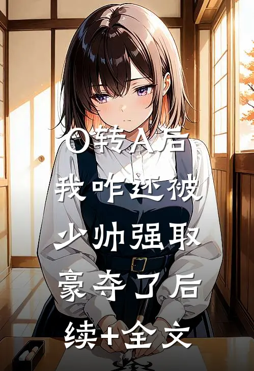 O转A后，我咋还被少帅强取豪夺了后续+全文