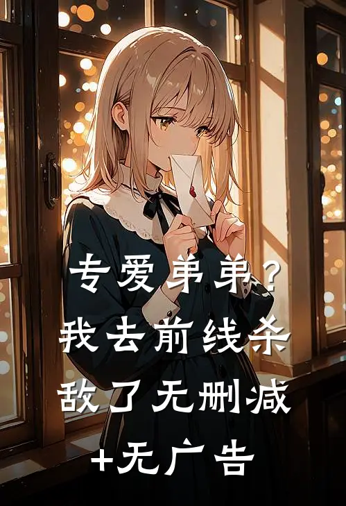专爱弟弟？我去前线杀敌了无删减+无广告