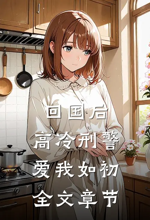 回国后，高冷刑警爱我如初全文章节