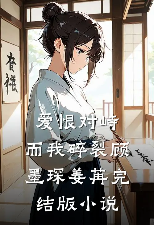 爱恨对峙，而我碎裂顾墨琛姜苒完结版小说