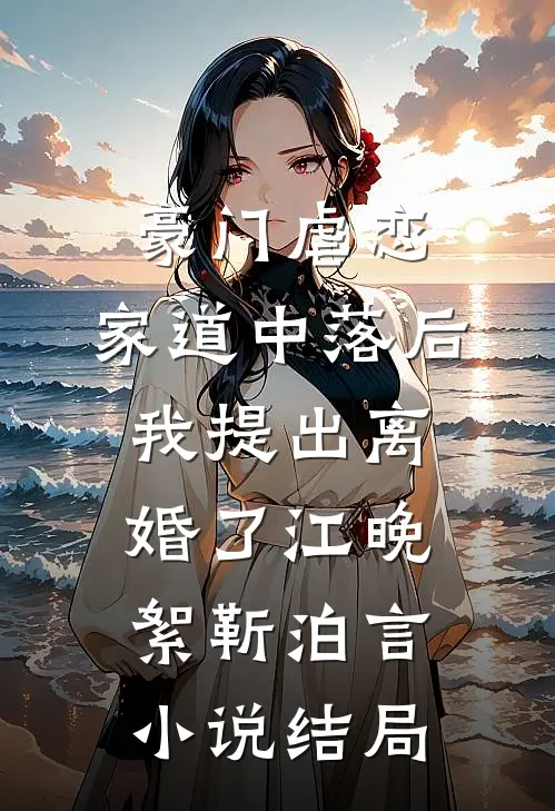 豪门虐恋：家道中落后我提出离婚了江晚絮靳泊言小说结局