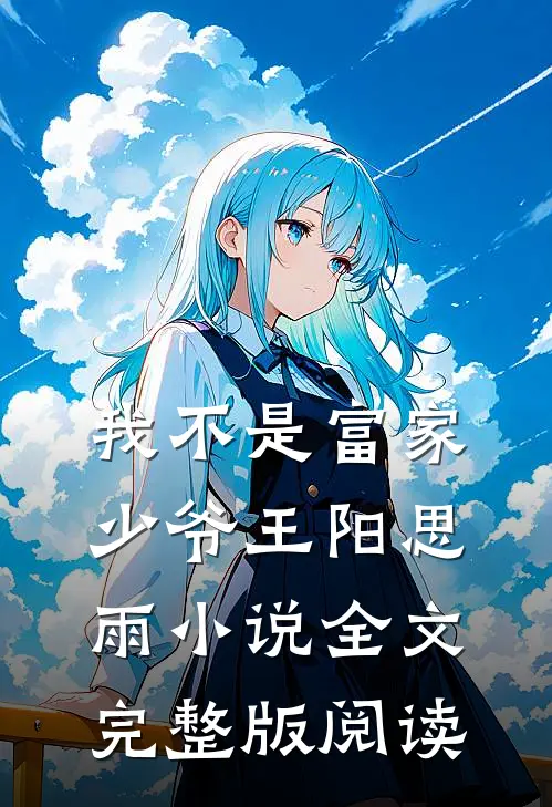 《我不是富家少爷》王阳思雨小说全文完整版阅读