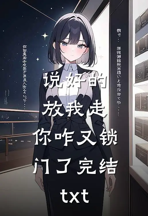 说好的放我走，你咋又锁门了完结txt