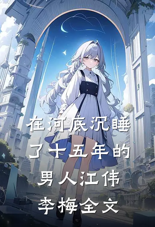 在河底沉睡了十五年的男人江伟李梅全文
