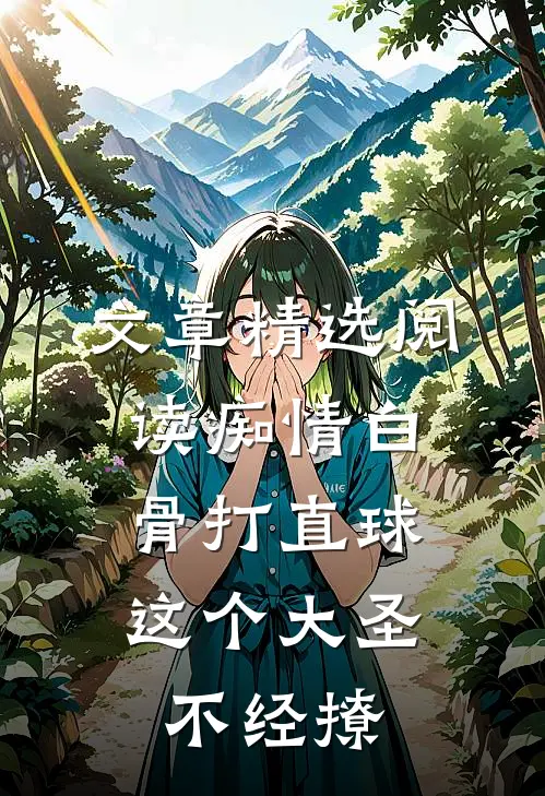 文章精选阅读痴情白骨打直球，这个大圣不经撩