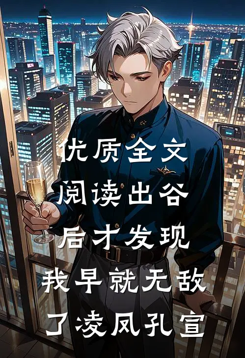 优质全文阅读出谷后才发现,我早就无敌了凌凤孔宣