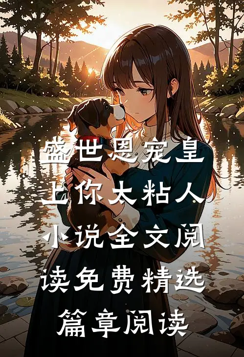 盛世恩宠皇上你太粘人小说全文阅读免费精选篇章阅读