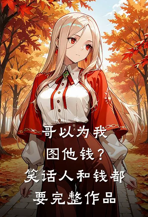 哥以为我图他钱？笑话，人和钱都要完整作品