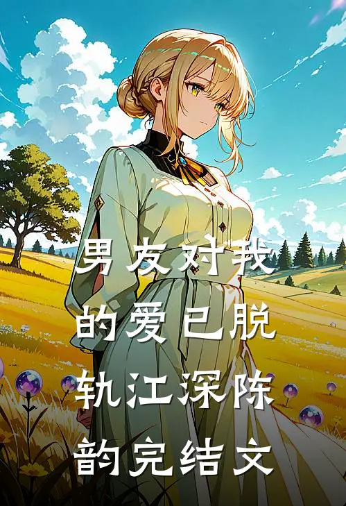 男友对我的爱已脱轨江深陈韵完结文