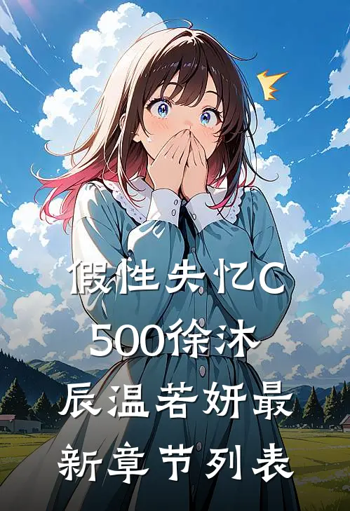 假性失忆C500徐沐辰温若妍最新章节列表