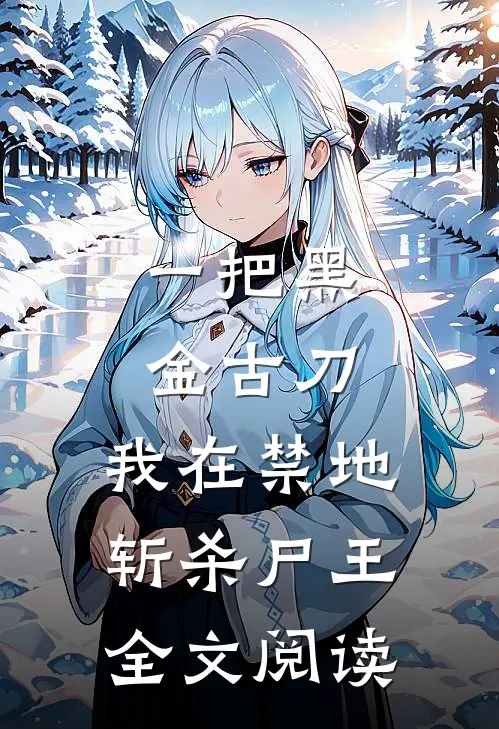 一把黑金古刀，我在禁地斩杀尸王全文阅读