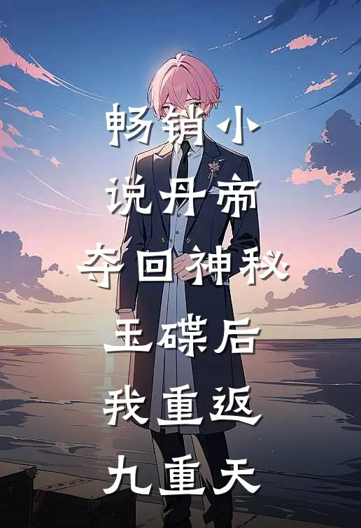 畅销小说丹帝：夺回神秘玉碟后，我重返九重天