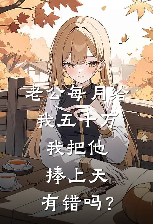 老公每月给我五十万，我把他捧上天，有错吗？