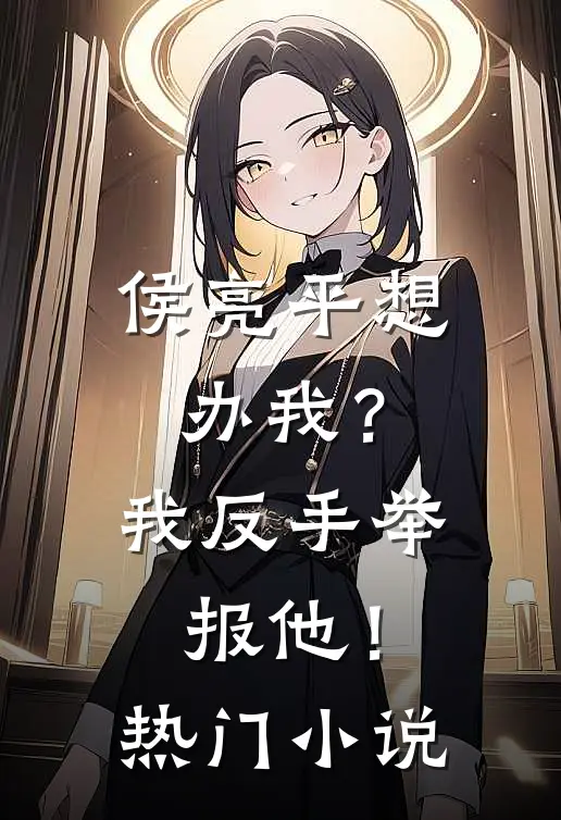 侯亮平想办我？我反手举报他！热门小说