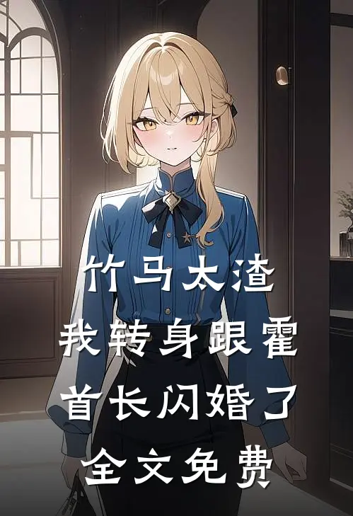 竹马太渣，我转身跟霍首长闪婚了全文免费