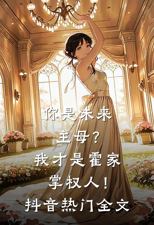 你是未来主母?我才是霍家掌权人!抖音热门全文阅读