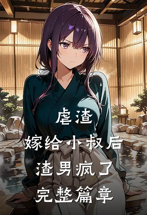 虐渣：嫁给小叔后，渣男疯了完整篇章
