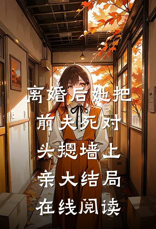 离婚后她把前夫死对头摁墙上亲大结局在线阅读