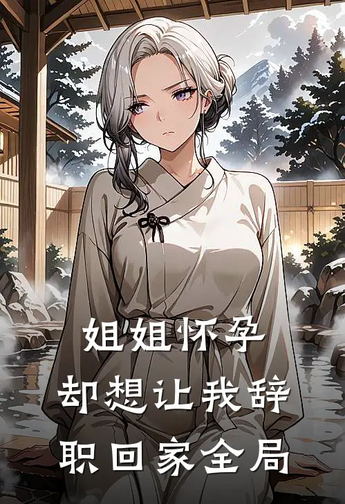 姐姐怀孕，却想让我辞职回家全局