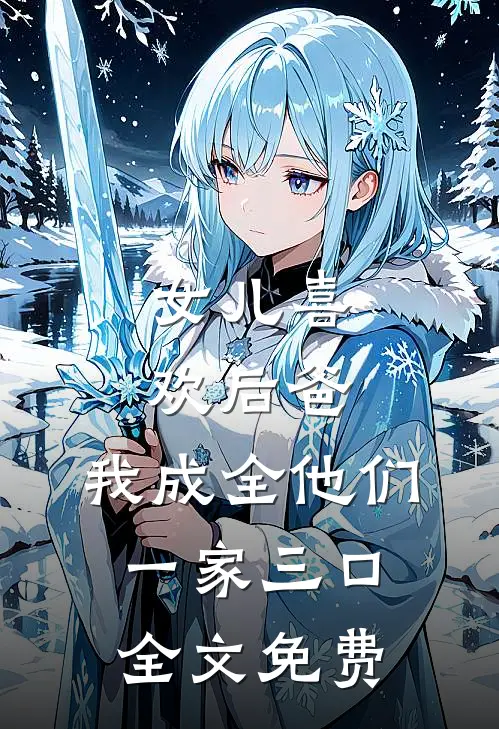 女儿喜欢后爸，我成全他们一家三口全文免费