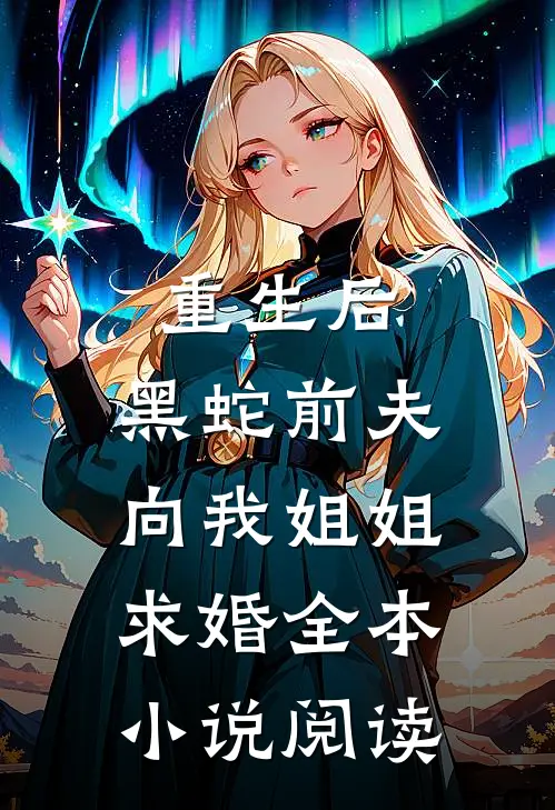 重生后，黑蛇前夫向我姐姐求婚全本小说阅读