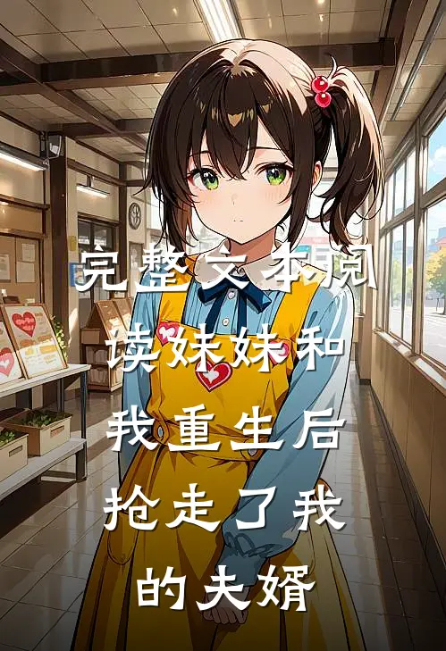 完整文本阅读妹妹和我重生后，抢走了我的夫婿