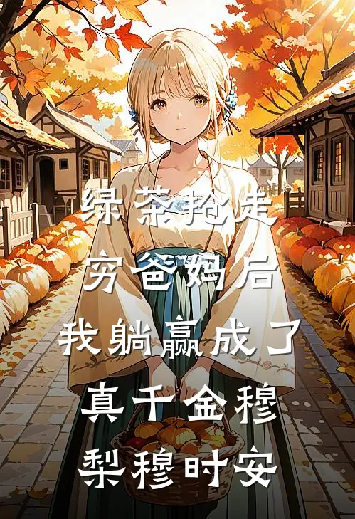 绿茶抢走穷爸妈后，我躺赢成了真千金穆梨穆时安