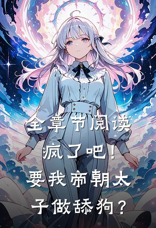 全章节阅读疯了吧！要我帝朝太子做舔狗？