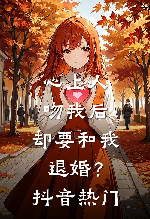 心上人吻我后，却要和我退婚？抖音热门