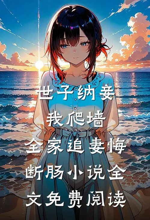 世子纳妾我爬墙，全家追妻悔断肠小说全文免费阅读