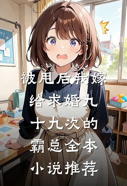 被甩后我嫁给求婚九十九次的霸总全本小说推荐