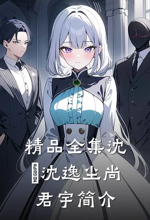 精品全集沈玥沈逸尘尚君宇简介