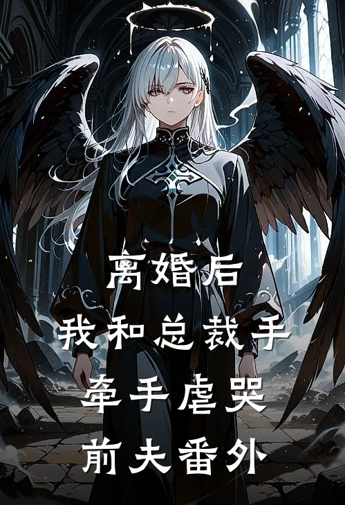 离婚后，我和总裁手牵手虐哭前夫番外