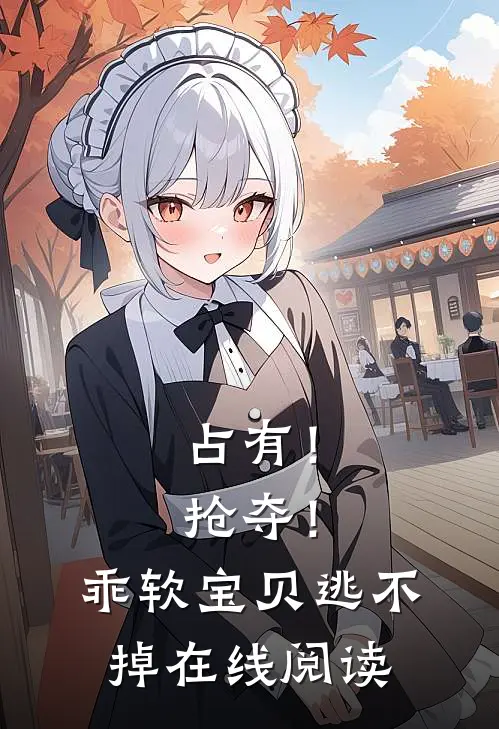 占有！抢夺！乖软宝贝逃不掉在线阅读