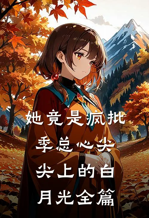 她竟是疯批季总心尖尖上的白月光全篇