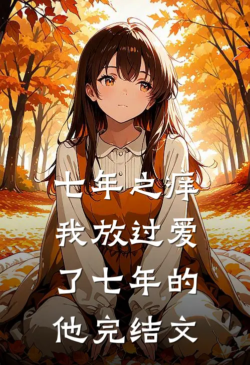 七年之痒，我放过爱了七年的他完结文