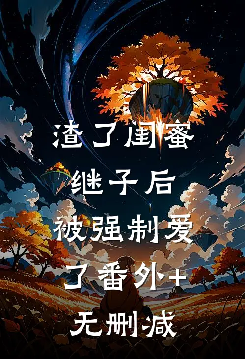 渣了闺蜜继子后，被强制爱了番外+无删减