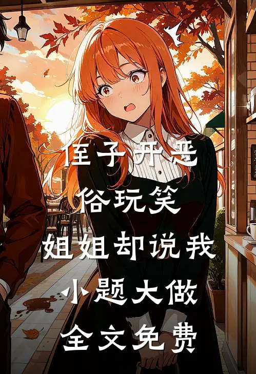 侄子开恶俗玩笑，姐姐却说我小题大做全文免费