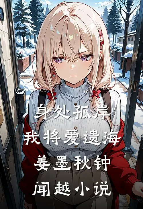 身处孤岸，我将爱遗海姜墨秋钟闻越小说
