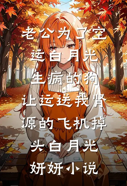 老公为了空运白月光生病的狗，让运送我肾源的飞机掉头白月光妍妍小说
