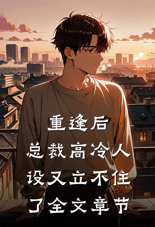 重逢后，总裁高冷人设又立不住了全文章节