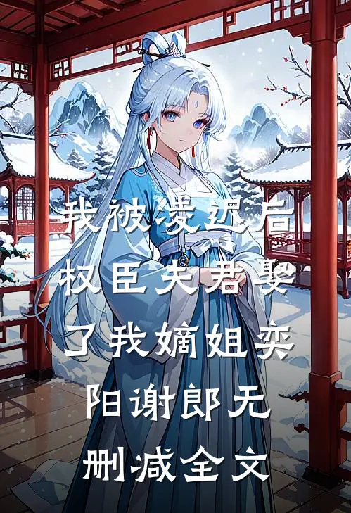 我被凌迟后，权臣夫君娶了我嫡姐奕阳谢郎无删减全文